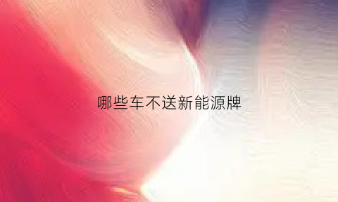 哪些车不送新能源牌