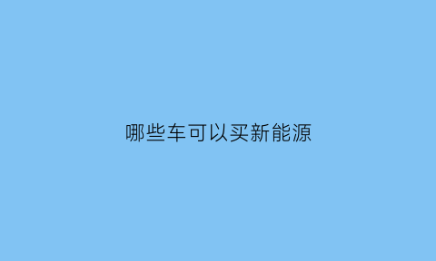 哪些车可以买新能源