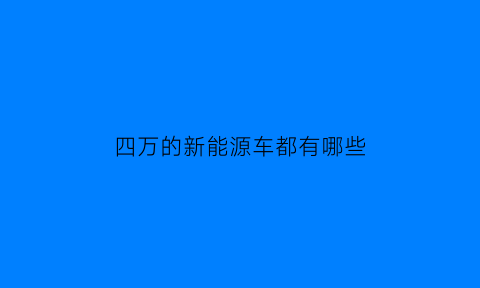 四万的新能源车都有哪些