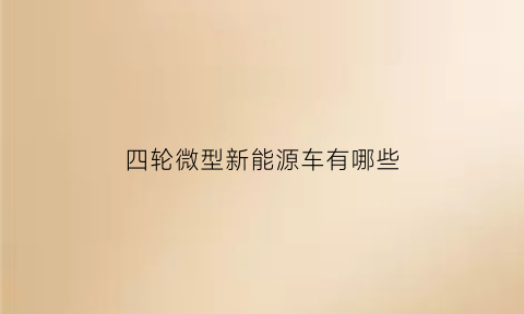 四轮微型新能源车有哪些