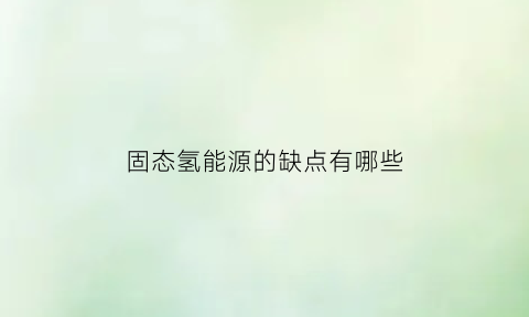 固态氢能源的缺点有哪些