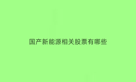 国产新能源相关股票有哪些