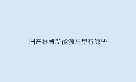 国产林肯新能源车型有哪些(国产林肯值得买吗)