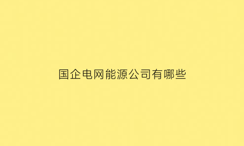 国企电网能源公司有哪些