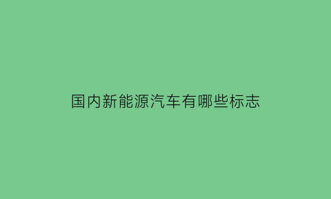 国内新能源汽车有哪些标志(国内新能源汽车品牌标志)