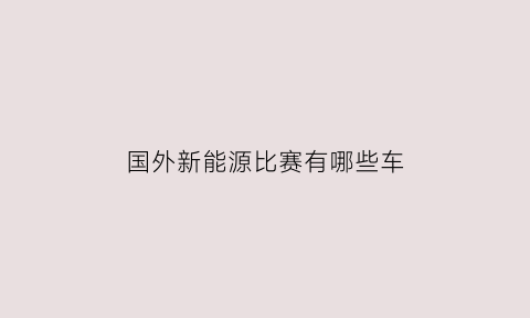 国外新能源比赛有哪些车(国外新能源销量)