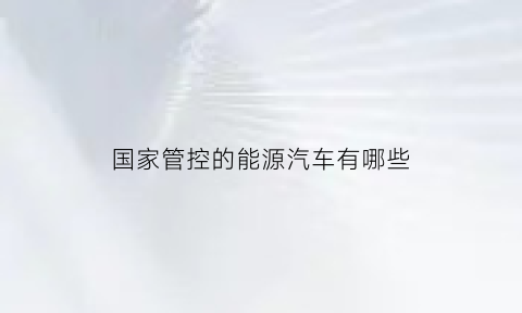 国家管控的能源汽车有哪些