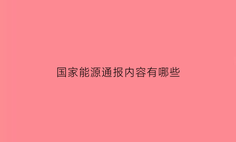 国家能源通报内容有哪些(国家能源局紧急通知)