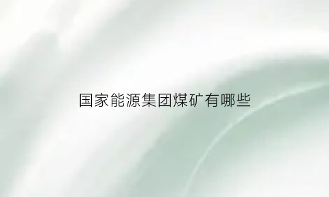 国家能源集团煤矿有哪些