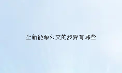 坐新能源公交的步骤有哪些