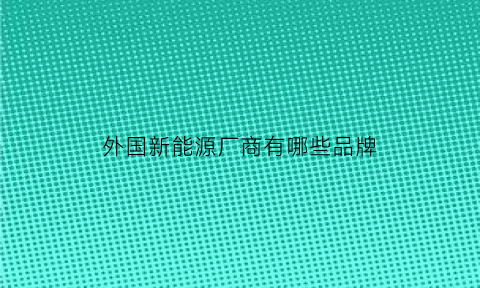 外国新能源厂商有哪些品牌