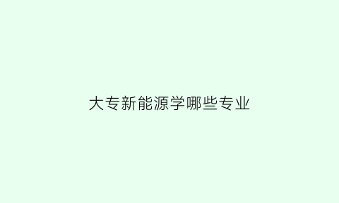 大专新能源学哪些专业