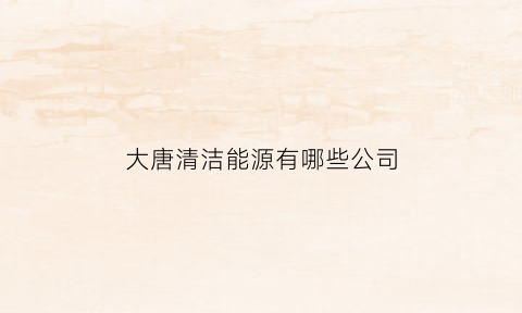 大唐清洁能源有哪些公司