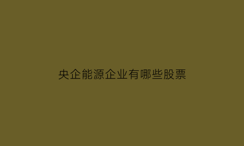 央企能源企业有哪些股票