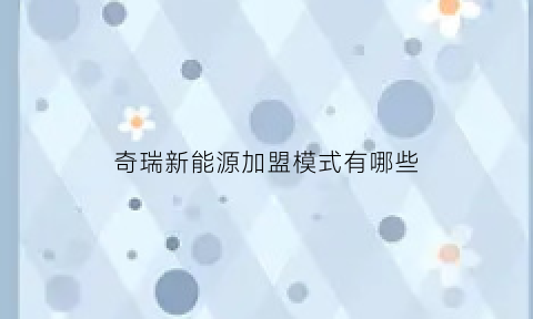 奇瑞新能源加盟模式有哪些