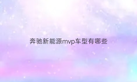 奔驰新能源mvp车型有哪些