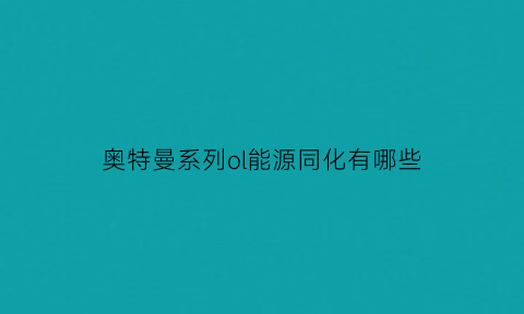 奥特曼系列ol能源同化有哪些