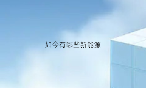 如今有哪些新能源