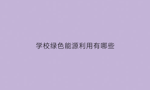 学校绿色能源利用有哪些