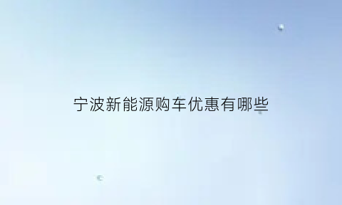 宁波新能源购车优惠有哪些