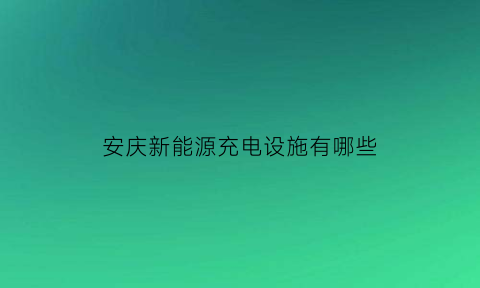 安庆新能源充电设施有哪些