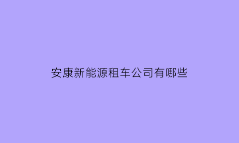 安康新能源租车公司有哪些