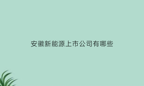 安徽新能源上市公司有哪些