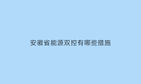 安徽省能源双控有哪些措施