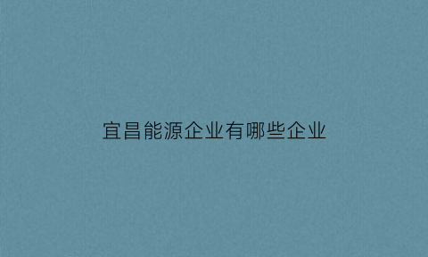 宜昌能源企业有哪些企业