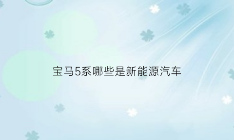 宝马5系哪些是新能源汽车