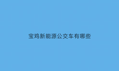 宝鸡新能源公交车有哪些