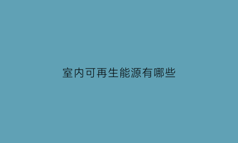 室内可再生能源有哪些