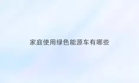 家庭使用绿色能源车有哪些