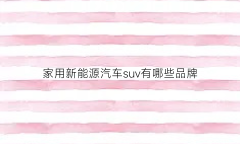 家用新能源汽车suv有哪些品牌