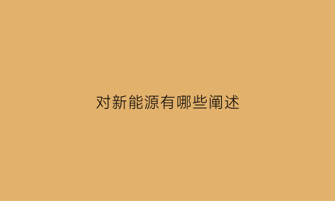 对新能源有哪些阐述(对新能源的看法200字)