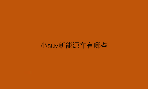 小suv新能源车有哪些