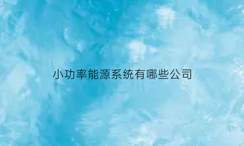 小功率能源系统有哪些公司