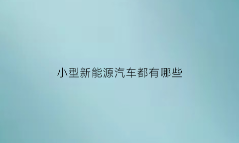 小型新能源汽车都有哪些