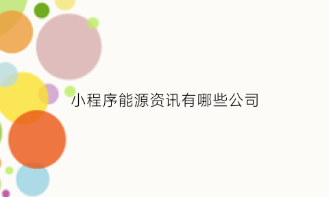 小程序能源资讯有哪些公司