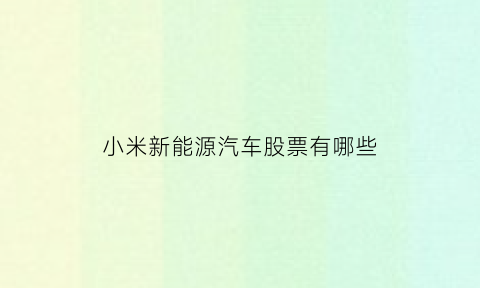 小米新能源汽车股票有哪些