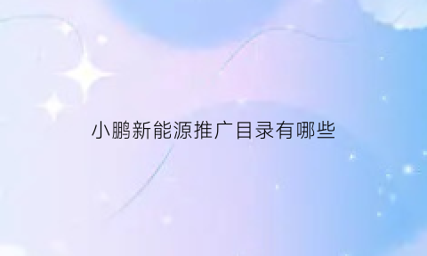 小鹏新能源推广目录有哪些