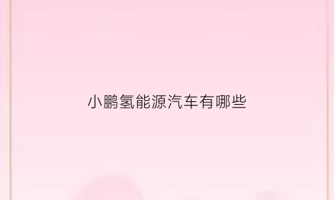 小鹏氢能源汽车有哪些