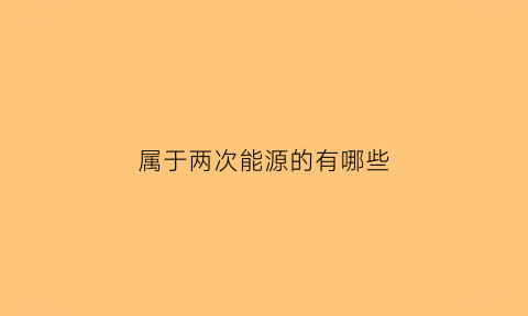 属于两次能源的有哪些