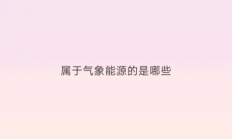 属于气象能源的是哪些