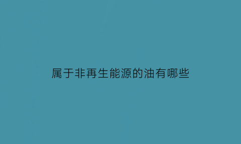 属于非再生能源的油有哪些