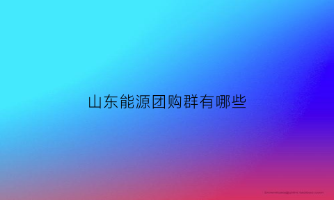 山东能源团购群有哪些