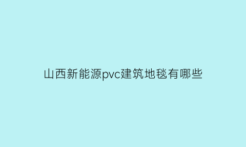 山西新能源pvc建筑地毯有哪些