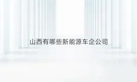 山西有哪些新能源车企公司