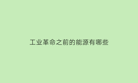 工业革命之前的能源有哪些