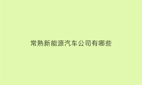 常熟新能源汽车公司有哪些